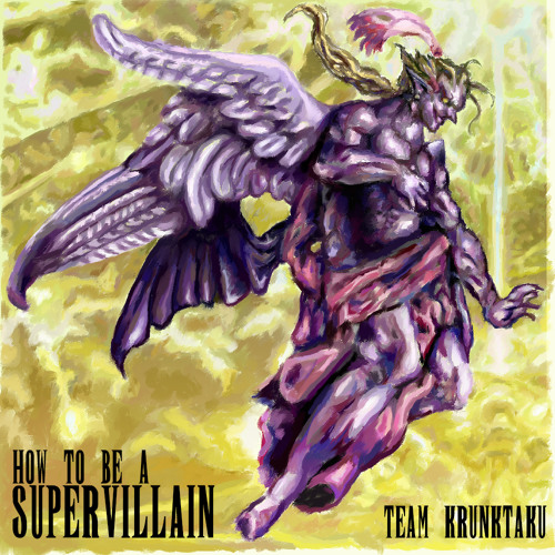 Team Krunktaku - How To Be A Supervillain