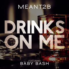DRINKS ON ME FEAT. BABY BASH