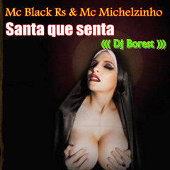 Mc Black Rs & Mc Michelzinho_ Santa Que Senta ((( Dj Borest ))) Nasquié Prod.