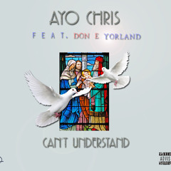 Ayo Chris x Don E x Yorland - Can't Understand