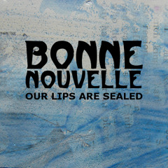 Our Lips Are Sealed - Bonne Nouvelle