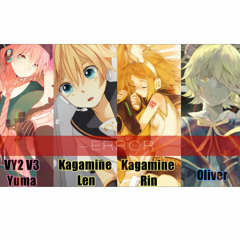 『-ERROR』 Vocaloid Chorus 【VY2V3 Yuma、 Len Kagamine、 Rin Kagamine、 Oliver】