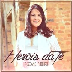 Rozeane Ribeiro - Heróis Da Fé