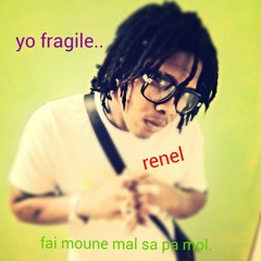 Renel  at Yo fragil.fait moune mal sa pas drol.
