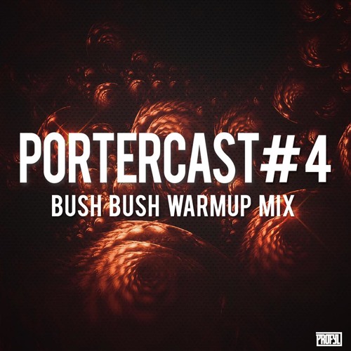 #PORTERCAST 4 [BUSH BUSH #KEEN]