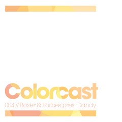 Colorcast 004 with Boxer & Forbes Pres. Dandy