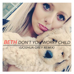 Beth - Don´t You Worry Child (Joshua Grey Remix)