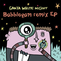 Ganja White Night - Bubblegum (Dubloadz Remix) (OUT NOW!)
