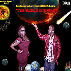 THE WORLD IS YOURS KashmerreLuv Ft RE$SA LYRIC