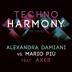 Alexandra Damiani Vs. Mario Più feat. Axer - Techno Harmony (My Love) (Alexandra Damiani Mix)