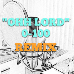 Oh Lord 0-100 Remix