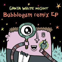 Ganja White Night - Bubblegum (Kong Speaks Remix)