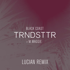 Black Coast - TRNDSTTR (Lucian Remix) [feat. M. Maggie]
