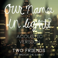 Our Names In Lights (Acoustic Version) - Two Friends ft. Breach The Summit