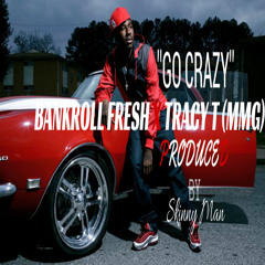 Tracy T Ft.Bankroll Fresh -Go Crazy Prod.by SkinnyManeBeatz