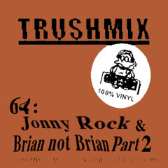 Trushmix 64: Jonny Rock & Brian Not Brian Part 2