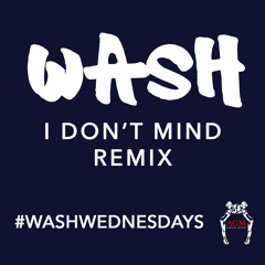 Wash - I Don't Mind Remix