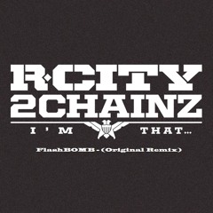 Im That Nigga - FlashBOMB Original (Rock City Feat 2 Chainz) FREE DL
