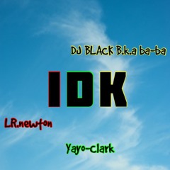 DJ BLACK - "IDk"  feat. YAYO-CLARK  x  LR.newton (prod by dj black b.k.a ba-ba)