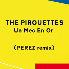 THE PIROUETTES - Un Mec En Or (PEREZ remix)