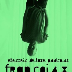 Electric Deluxe Podcast Ep133 FrancoisX