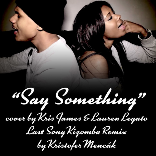 Say Something - Cover By Kris James & Lauren Legato (Kristofer Mencák Last Song Kizomba Remix)
