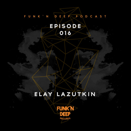 Funk'n Deep Podcast 016 - Elay Lazutkin