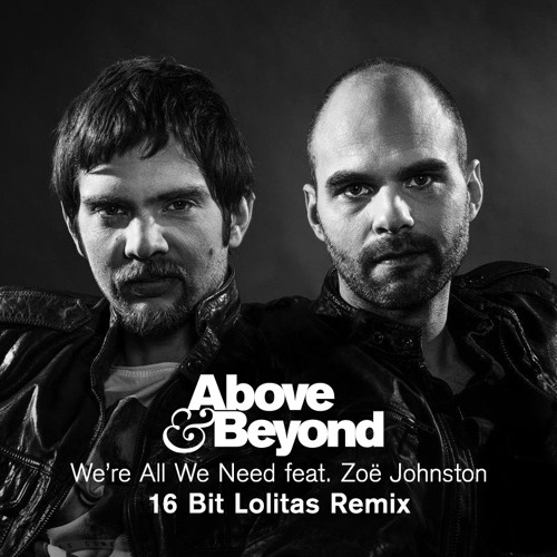 Stream Above & Beyond feat. Zoë Johnston - We're All We Need (16 Bit Lolitas  Remix) [Pete Tong R1 Play] by Above & Beyond | Listen online for free on  SoundCloud