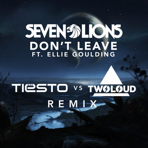 Seven Lions - Don't Leave feat Ellie Goulding(Tiësto Vs Twoloud Remix)