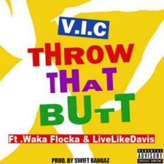 V.I.C - Throw That Butt Ft. Waka Flocka & LiveLikeDavis [Prod. By @SwiftBangaz]