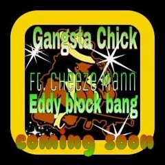 Gangsta Chick/Cheeze Mann ft Eddie Block Bang