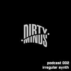 Dirty Minds Podcast 002 with Irregular Synth