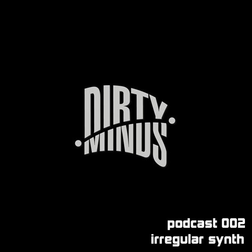 Dirty Minds Podcast 002 with Irregular Synth