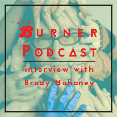 Burner Podcast Episode 1: Brady Mahaney, OG Community Leader