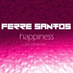 Ferre Santos - Happiness (you Show Me)