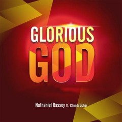 Nathaniel Bassey :: Glorious God (ft. Chimdi Ochei) + Lyrics