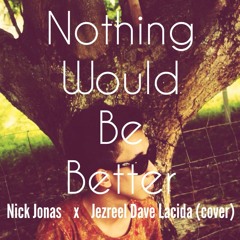 Nick Jonas - Nothing Would Be Better (cover) by Jezreel Dave Lacida