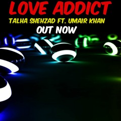 Love Addict - Talha Shehzad ft. Umair Khan