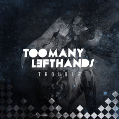 TooManyLeftHands - Trouble (Club Mix)