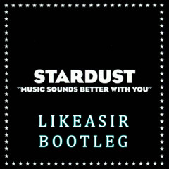 Stardust - Music Souds Better With You (LikeASir Bootleg)