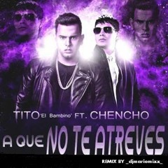 TITO EL BAMBINO - A QUE NO TE ATREVES [Feat Chencho =[Dj Mario Mixx]=