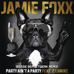 Jamie Foxx Feat. 2 Chainz - Party Aint A Party (Beazie Beats Twerk Remix)****FREE DOWNLOAD****