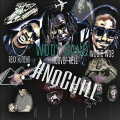 Wody Gang - #NoChill Produced By Tre60 Hoover Rell x Rexx Huncho x Wodie Woe