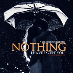 Nothing I Have Except You - SoulTouchers Productions