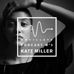 Oscillate Podcast N°2 selected and mixed by Kate Miller