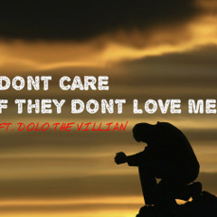 I Dont Care If They Dont Love Me Ft Dolo The Villian