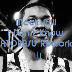 Meek Mill - I Don't Know (ATORASU 山  Rework)