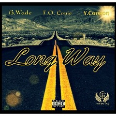 Long Way B.WadeXT.O.LouieXYoung Cannon