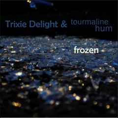 Trixie Delight & tourmaline hum - Frozen