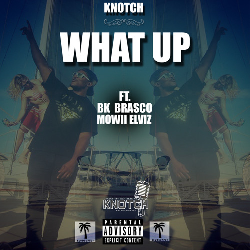 KNOTCH - WHAT UP Ft BK BRASCO & MOWII ELVIZ PRODUCED BY DRUPIANO